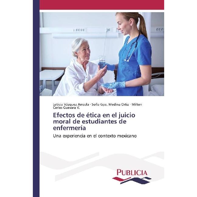 Efectos de ética en el juicio moral de estudiantes de enfermería, Fachbücher von Milton Carlos Guevara V., Sofía Gpe. Me...