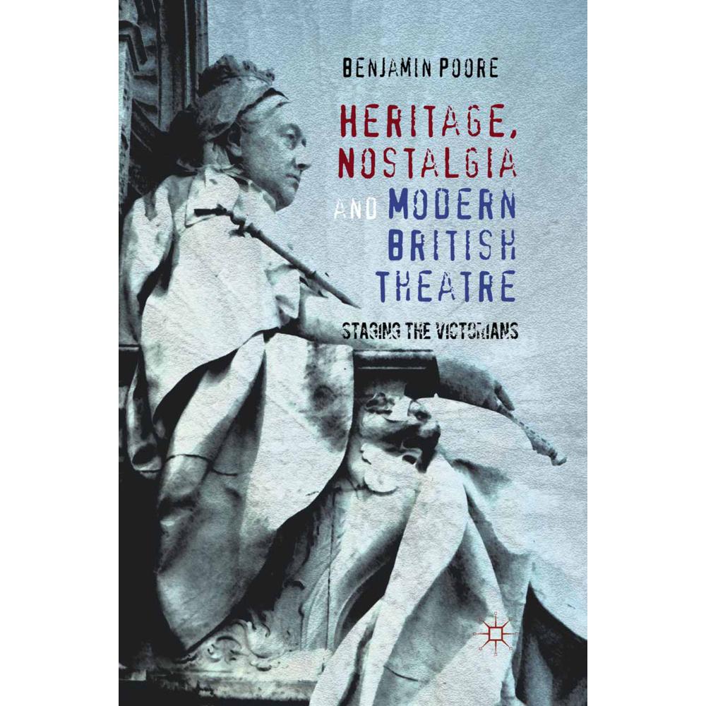 Heritage, Nostalgia and Modern British Theatre, Fachbücher von Benjamin Poore