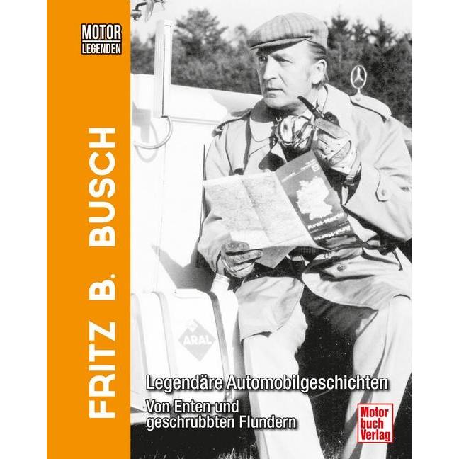 Motorlegenden - Fritz B. Busch, Ratgeber von Christian Steiger, Fritz B. Busch