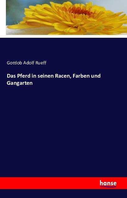 Produktbild Das Pferd in seinen Racen, Farben und Gangarten (Deutsch, Gottlob Adolf Rueff, 2016)
