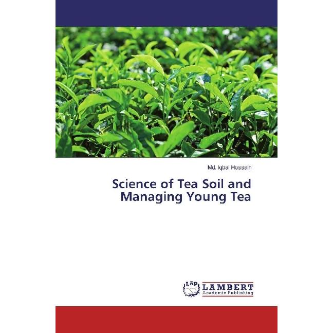 Science of Tea Soil and Managing Young Tea, Fachbücher von Md. Iqbal Hossain