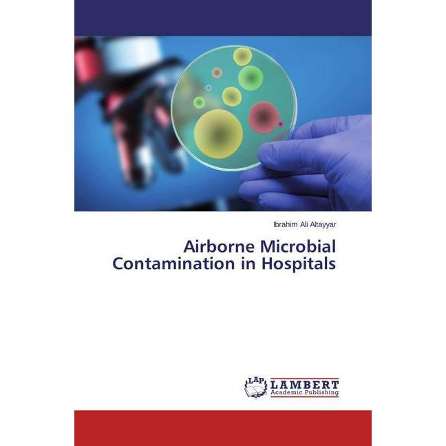 Airborne Microbial Contamination in Hospitals, Fachbücher von Ibrahim Ali Altayyar
