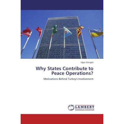 Why States Contribute to Peace Operations?, Fachbücher von U ur Güngör