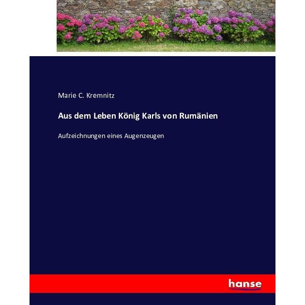 Aus dem Leben König Karls von Rumänien, Sachbücher von Marie C. Kremnitz