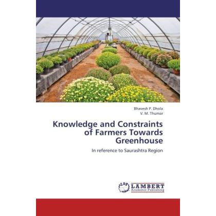Knowledge and Constraints of Farmers Towards Greenhouse, Fachbücher von V. M. Thumar, Bhavesh P. Dhola