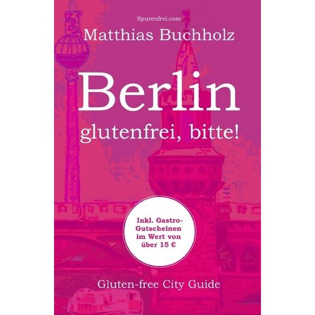 Berlin - glutenfrei, bitte!, Ratgeber von Matthias Buchholz
