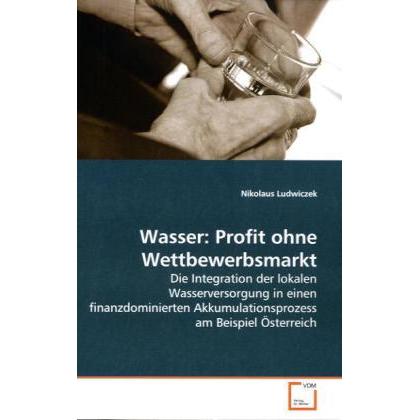 Wasser: Profit ohne Wettbewerbsmarkt, Fachbücher von Nikolaus Ludwiczek