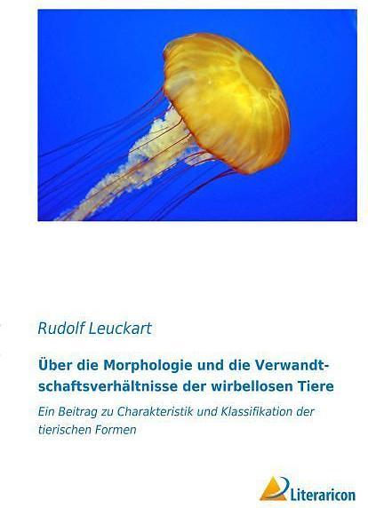 Produktbild Über die Morphologie und die Verwandtschaftsverhältnisse der wirbellosen Tiere (Deutsch, Rudolf Leuckart, 2015)