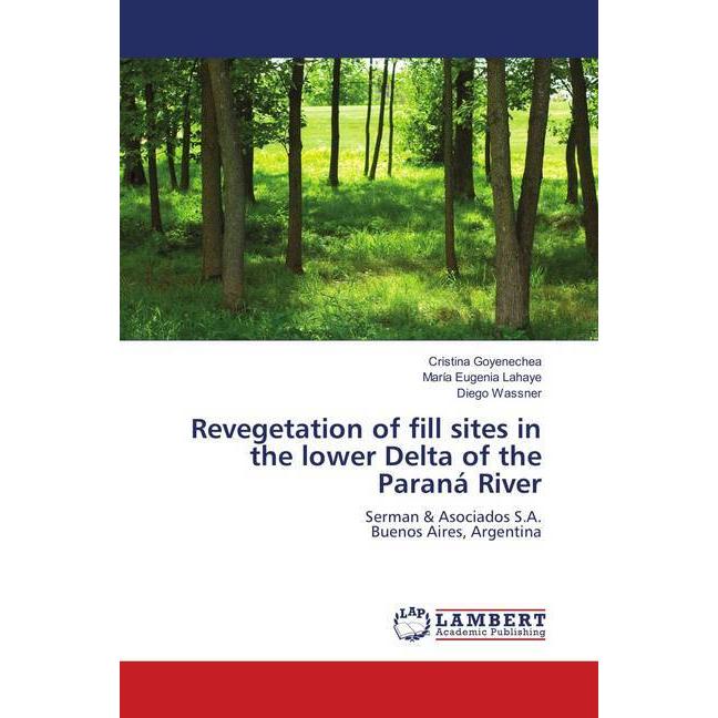 Revegetation of fill sites in the lower Delta of the Paraná River, Fachbücher von María Eugenia Lahaye, Cristina Goyenec...