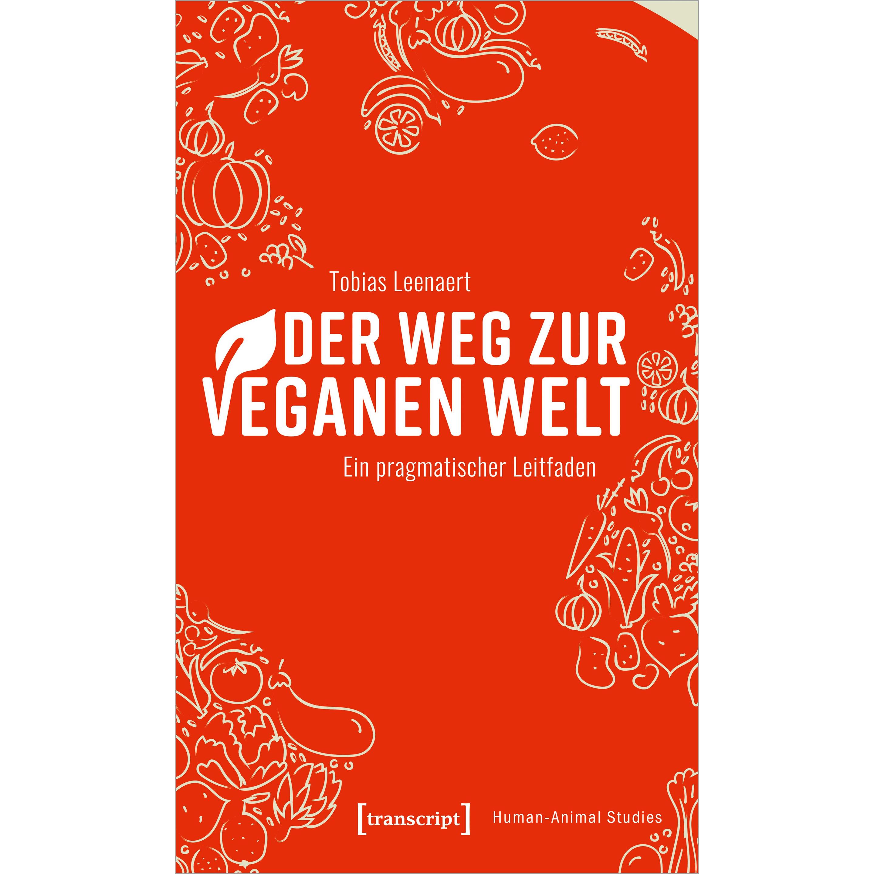 Der Weg zur veganen Welt, Sachbücher von Sebastian Joy, Tobias Leenaert, Amy Hall-Bailey, Leandra Thiele, Dennis Schmidt