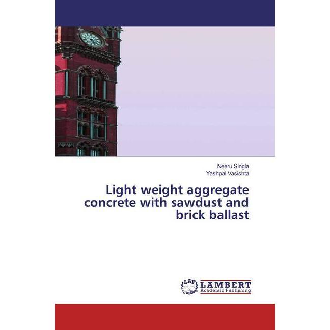 Light weight aggregate concrete with sawdust and brick ballast, Fachbücher von Yashpal Vasishta, Neeru Singla