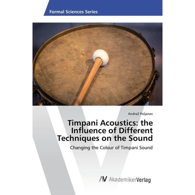 Timpani Acoustics: the Influence of Different Techniques on the Sound, Fachbücher von Andraz Poljanec