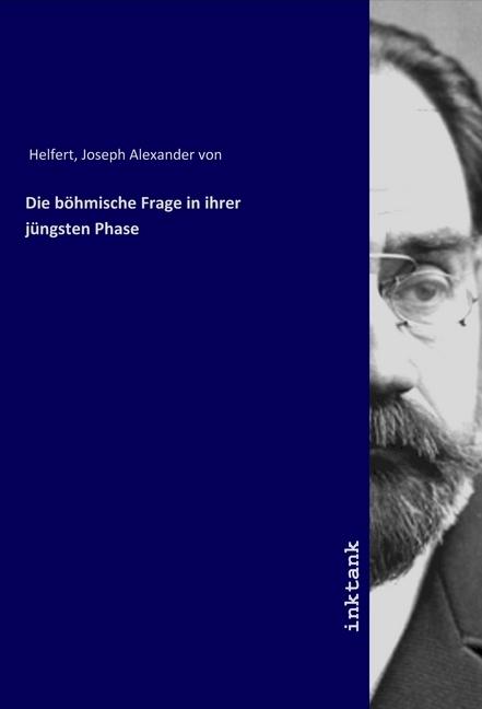 Produktbild Die böhmische Frage in ihrer jüngsten Phase (Joseph Alexander von Helfert, 2019)