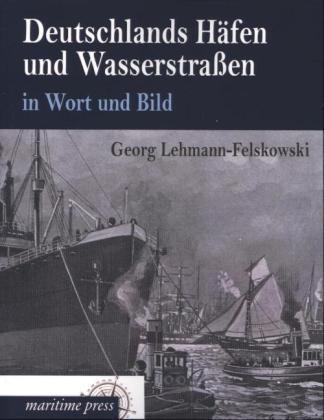 Produktbild Deutschlands Häfen und Wasserstrassen in Wort und Bild (Deutsch, Georg Lehmann-Felskowski, 2013)