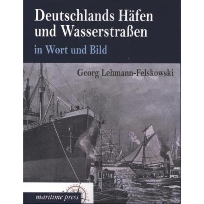 Deutschlands Häfen und Wasserstrassen in Wort und Bild, Ratgeber von Georg Lehmann-Felskowski