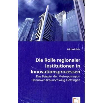 Die Rolle regionaler Institutionen in Innovationsprozessen, Fachbücher von Michael Ortiz