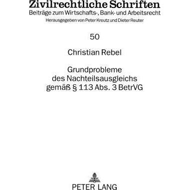 Grundprobleme des Nachteilsausgleichs gemäss 113 Abs. 3 BetrVG, Fachbücher von Christian Rebel