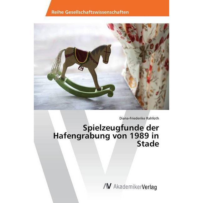 Spielzeugfunde der Hafengrabung von 1989 in Stade, Fachbücher von Diana-Friederike Rahfoth