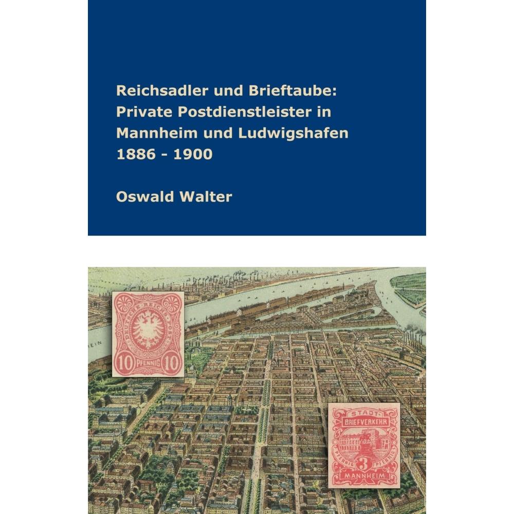 Thumbnail - Reichsadler und Brieftaube Private Postdienstleister in Mannheim und Ludwigshafen 1886 - 1900, Fachbücher von Oswald Wal...