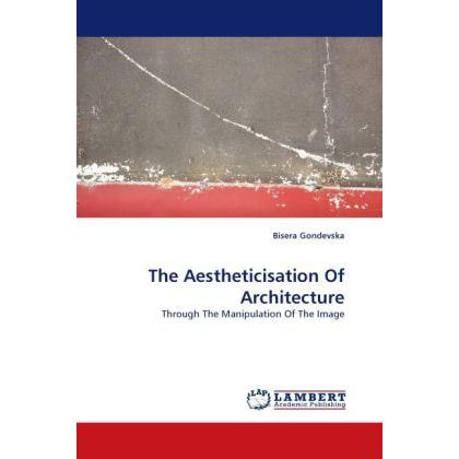 The Aestheticisation Of Architecture, Fachbücher von Bisera Gondevska