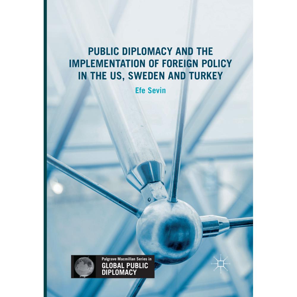 Public Diplomacy and the Implementation of Foreign Policy in the US, Sweden and Turkey, Fachbücher von Efe Sevin