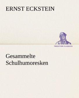 Produktbild Gesammelte Schulhumoresken (Deutsch, Ernst Eckstein, 2012)