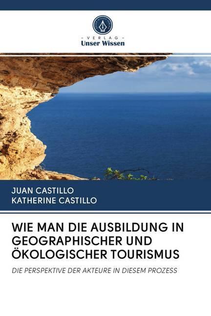 Image du produit Wie Man Die Ausbildung In Geographischer Und ökologischer Tourismus (Allemand, Juan Castillo, Katherine Castillo, 2020)