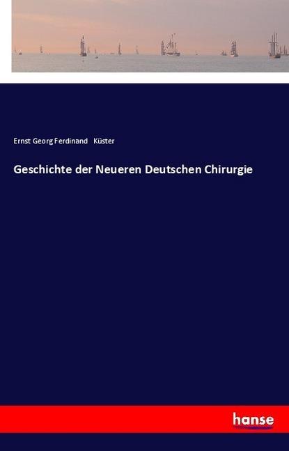 Produktbild Geschichte der Neueren Deutschen Chirurgie (Deutsch, Ernst Georg Ferdinand Küster, 2017)