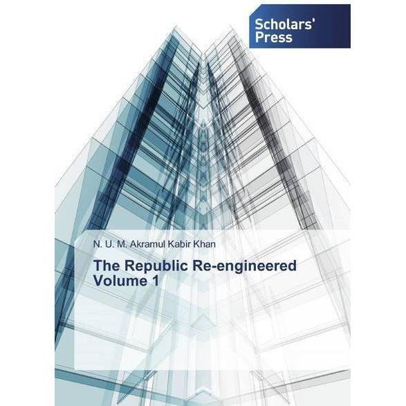 The Republic Re-engineered Volume 1, Sachbücher von N. U. M. Akramul Kabir Khan