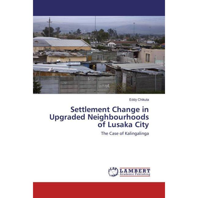 Settlement Change in Upgraded Neighbourhoods of Lusaka City, Fachbücher von Eddy Chikuta