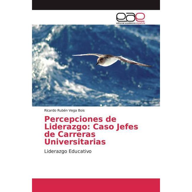 Percepciones de Liderazgo: Caso Jefes de Carreras Universitarias, Fachbücher von Ricardo Rubén Vega Bois