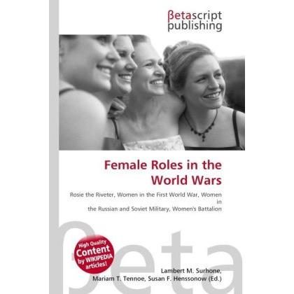 Female Roles in the World Wars, Fachbücher von Lambert M. Surhone, Mariam T. Tennoe, Susan F. Henssonow
