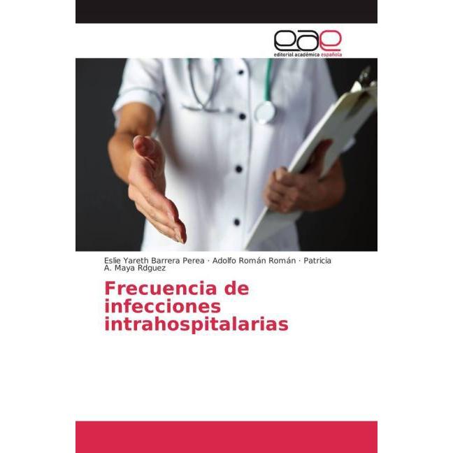 Frecuencia de infecciones intrahospitalarias, Fachbücher von Eslie Yareth Barrera Perea, Adolfo Román Román, Patricia A....