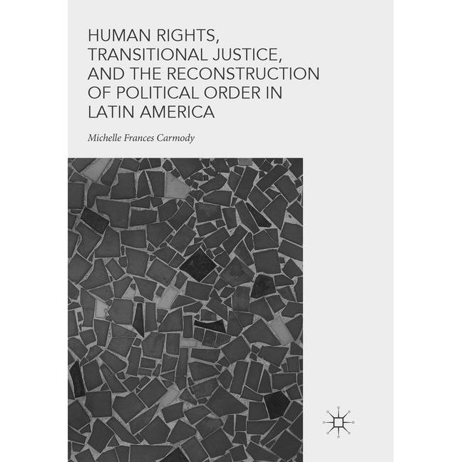 Human Rights, Transitional Justice, and the Reconstruction of Political Order in Latin America, Fachbücher von Michelle ...