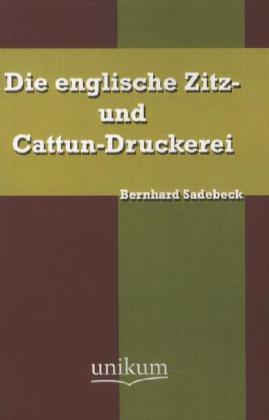 Produktbild Die englische Zitz- und Cattun-Druckerei (Deutsch, Bernhard Sadebeck, 2012)