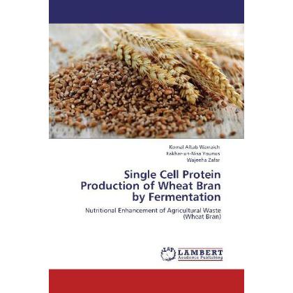 Single Cell Protein Production of Wheat Bran by Fermentation, Fachbücher von Wajeeha Zafar, Komal Aftab Warraich, Fakhar...