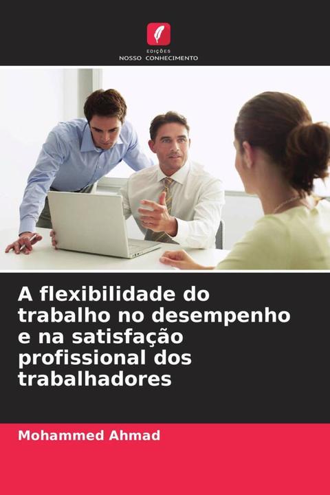 Immagine prodotto A flexibilidade do trabalho no desempenho e na satisfação profissional dos trabalhadores (Mohammed Ahmad, 2024)