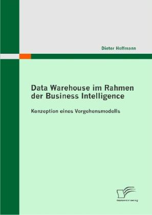 Produktbild Data Warehouse im Rahmen der Business Intelligence (Deutsch, Dieter Hoffmann, 2010)