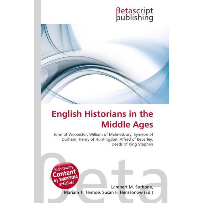 English Historians in the Middle Ages, Fachbücher von Lambert M. Surhone, Mariam T. Tennoe, Susan F. Henssonow