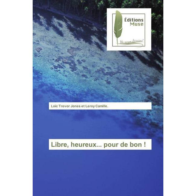 Libre, heureux... pour de bon!, Belletristik von Loïc Trevor Jones et Leroy Camille.