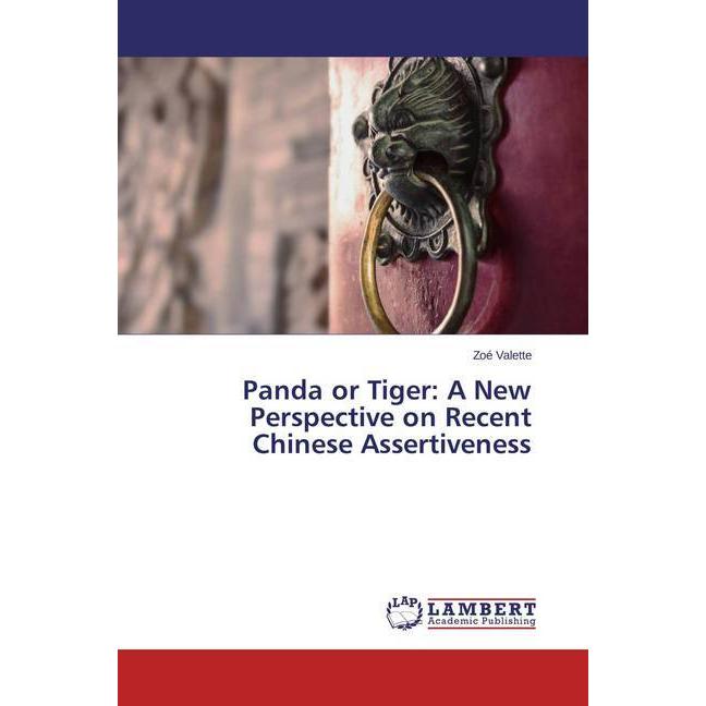 Panda or Tiger: A New Perspective on Recent Chinese Assertiveness, Fachbücher von Zoé Valette