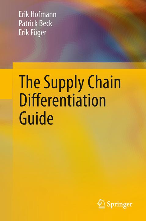 Produktbild The Supply Chain Differentiation Guide (Englisch, Erik Füger, Erik Hofmann, Patrick Beck, 2014)