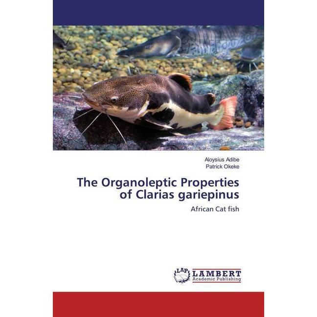 The Organoleptic Properties of Clarias gariepinus, Fachbücher von Aloysius Adibe, Patrick Okeke