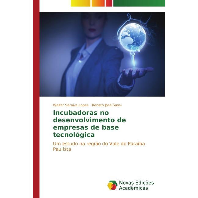 Incubadoras no desenvolvimento de empresas de base tecnológica, Fachbücher von Renato José Sassi, Walter Saraiva Lopes