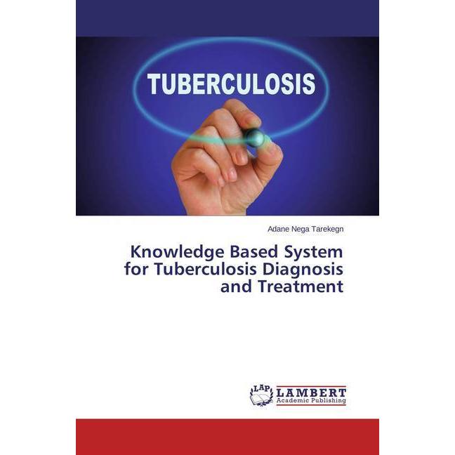 Knowledge Based System for Tuberculosis Diagnosis and Treatment, Fachbücher von Adane Nega Tarekegn