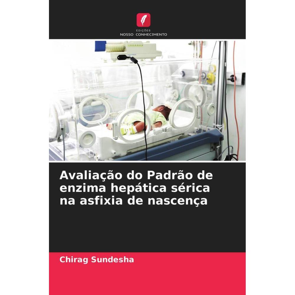 Avaliação do Padrão de enzima hepática sérica na asfixia de nascença, Fachbücher von Chirag Sundesha