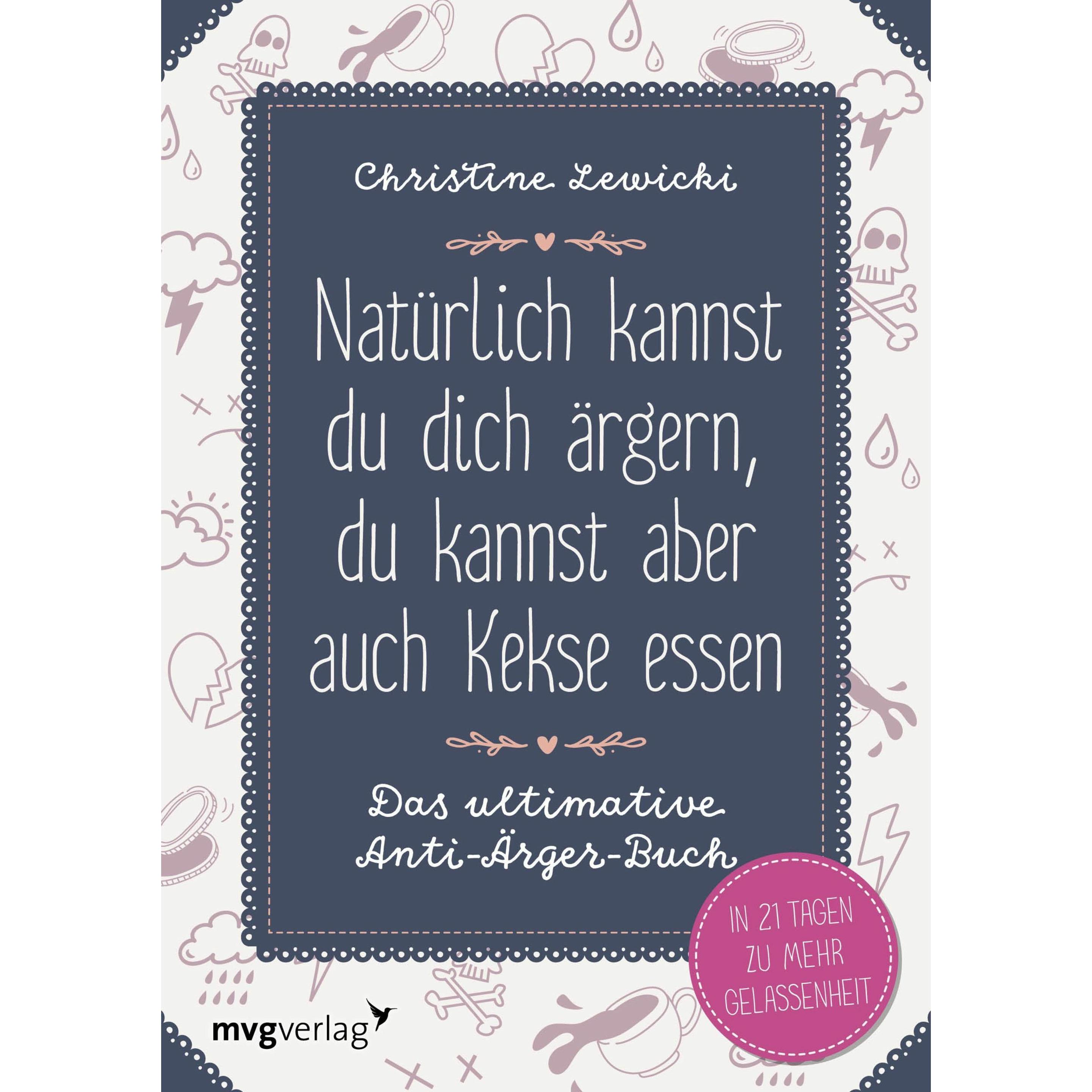 Natürlich kannst du dich ärgern, du kannst aber auch Kekse essen, Ratgeber von Christine Lewicki