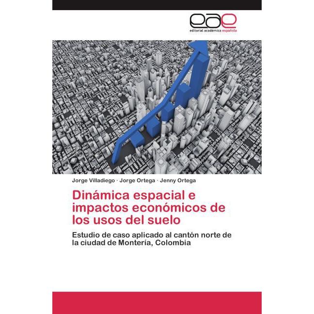 Dinámica espacial e impactos económicos de los usos del suelo, Fachbücher von Jorge Ortega, Jorge Villadiego, Jenny Orte...