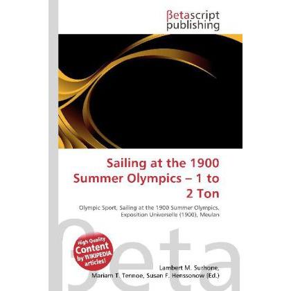 Sailing at the 1900 Summer Olympics 1 to 2 Ton, Ratgeber von Lambert M. Surhone, Mariam T. Tennoe, Susan F. Henssonow