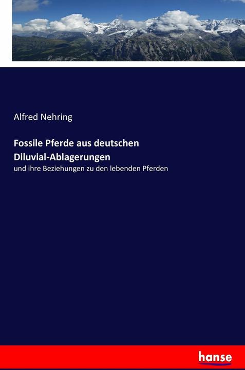 Produktbild Fossile Pferde aus deutschen Diluvial-Ablagerungen (Deutsch, Alfred Nehring, 2016)